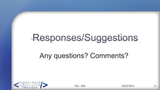 Any questions? Comments?



         Otis - Will   10/25/2011   9
 