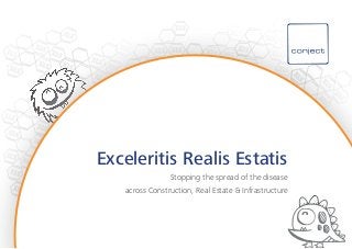 Exceleritis Realis Estatis
Stopping the spread of the disease
across Construction, Real Estate & Infrastructure
 