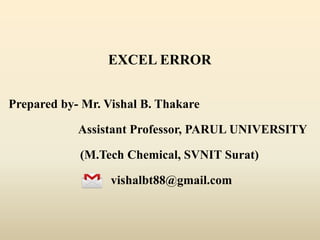 EXCEL ERROR
Prepared by- Mr. Vishal B. Thakare
Assistant Professor, PARUL UNIVERSITY
(M.Tech Chemical, SVNIT Surat)
vishalbt88@gmail.com
 