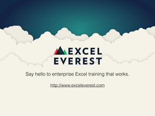Say hello to enterprise Excel training that works.
http://www.exceleverest.com
 