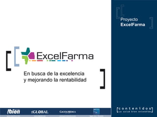 “En busca de la excelencia y mejorando la rentabilidad”


                                                       Proyecto
                                                       ExcelFarma




En busca de la excelencia
y mejorando la rentabilidad
 