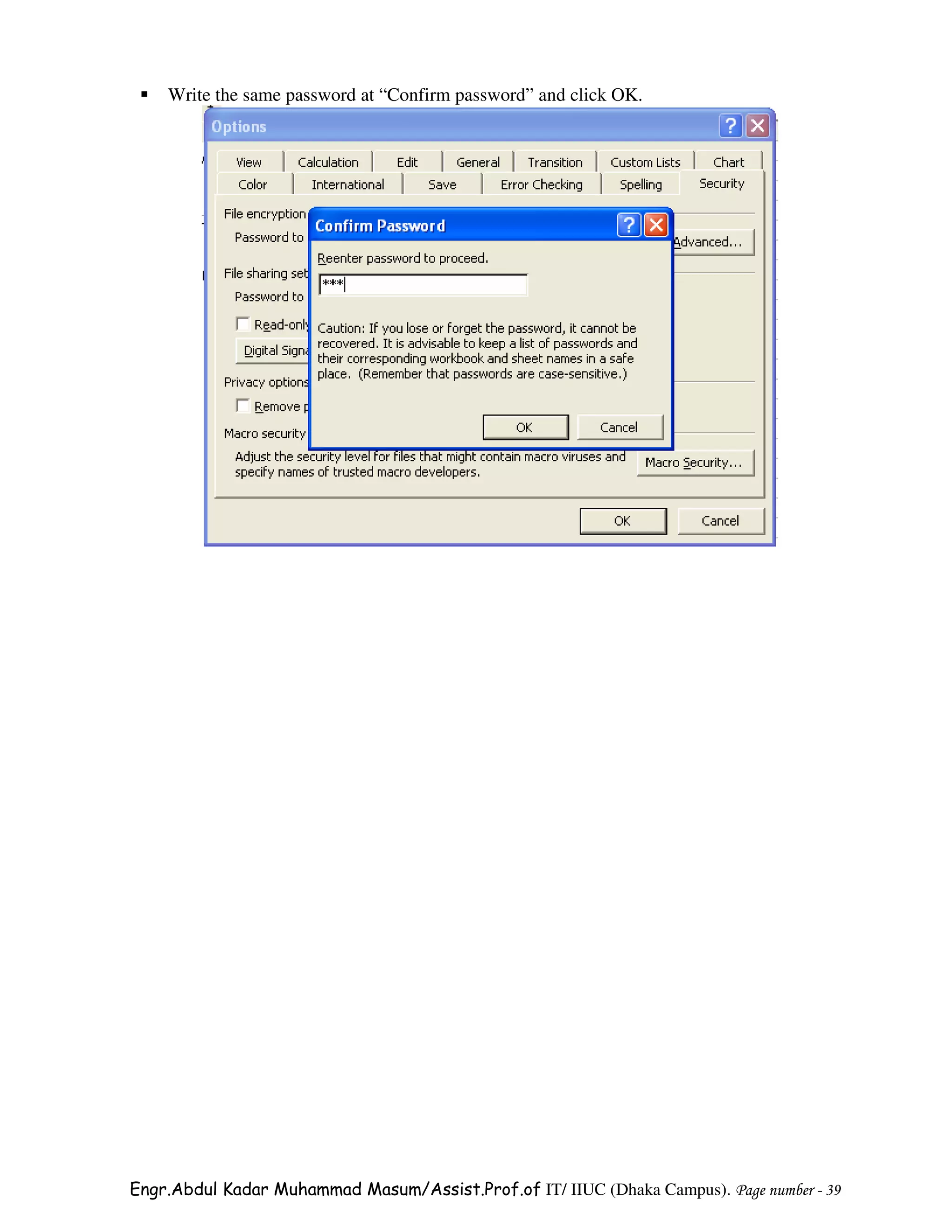 Write the same password at “Confirm password” and click OK.




Engr.Abdul Kadar Muhammad Masum/Assist.Prof.of IT/ IIUC (Dhaka Campus). Page number - 39
 