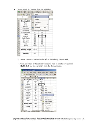 Choose Insert    Columns from the menu bar.




     •   A new column is inserted to the left of the existing column. OR

     •   Click anywhere in the column where you want to insert a new column.
     •   Right-click and choose Insert from the shortcut menu.




Engr.Abdul Kadar Muhammad Masum/Assist.Prof.of IT/ IIUC (Dhaka Campus). Page number - 25
 