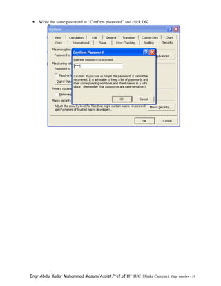 Write the same password at “Confirm password” and click OK.




Engr.Abdul Kadar Muhammad Masum/Assist.Prof.of IT/ IIUC (Dhaka Campus). Page number - 39
 