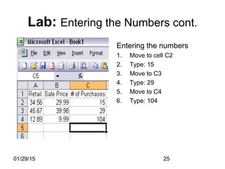 01/29/15 25
Lab: Entering the Numbers cont.
Entering the numbers
1. Move to cell C2
2. Type: 15
3. Move to C3
4. Type: 29
5. Move to C4
6. Type: 104
 