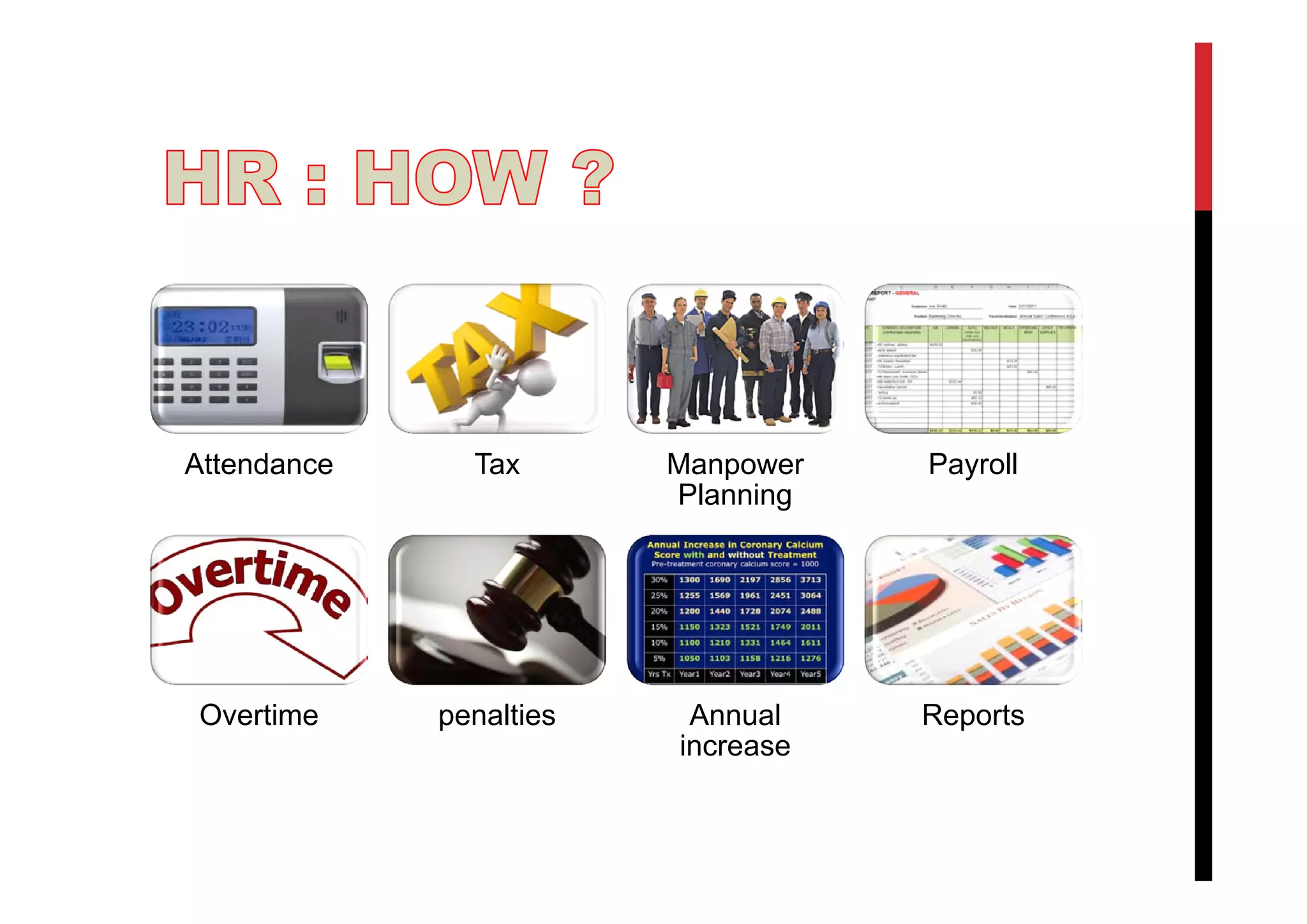 Attendance
Tax
Manpower
Planning
Payroll
Overtime
penalties
Annual
increase
Reports