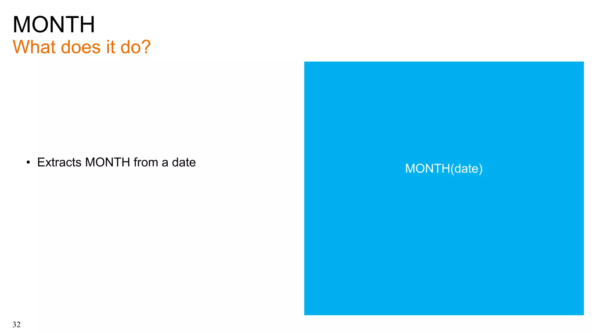 MONTH
What does it do?
32
• Extracts MONTH from a date
MONTH(date)
 