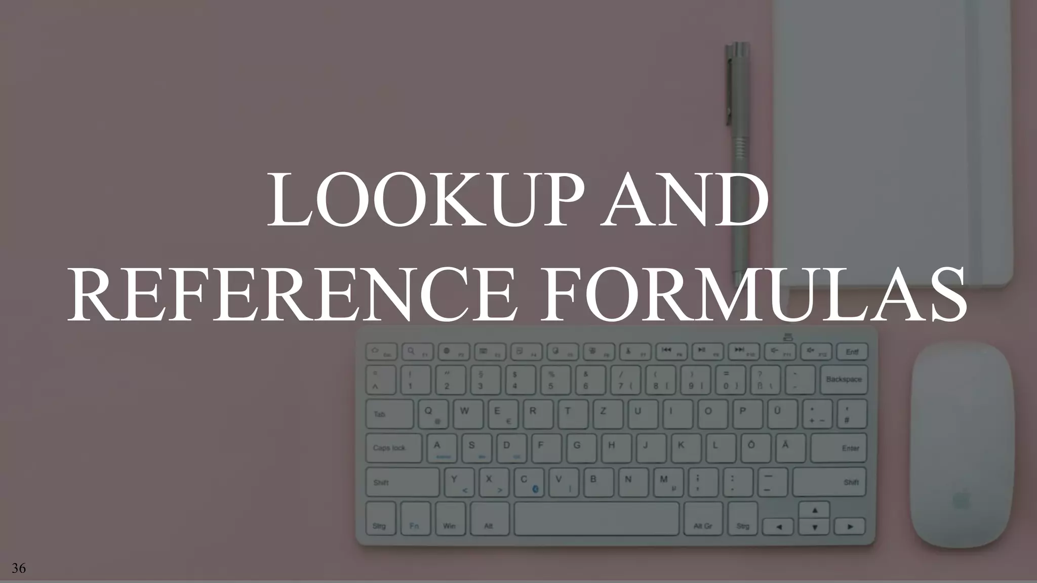 36
LOOKUP AND
REFERENCE FORMULAS
 