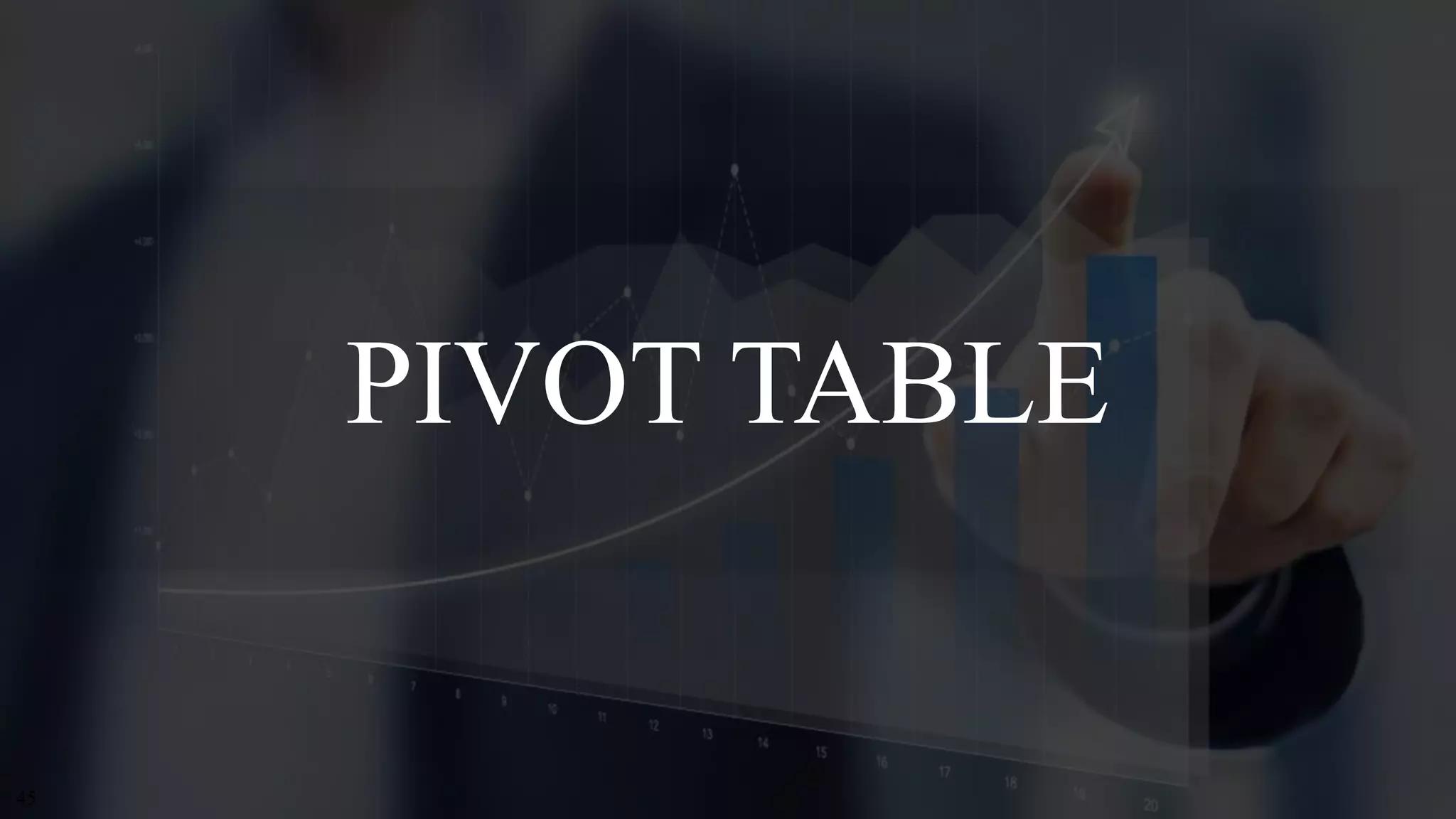 45
PIVOT TABLE
 