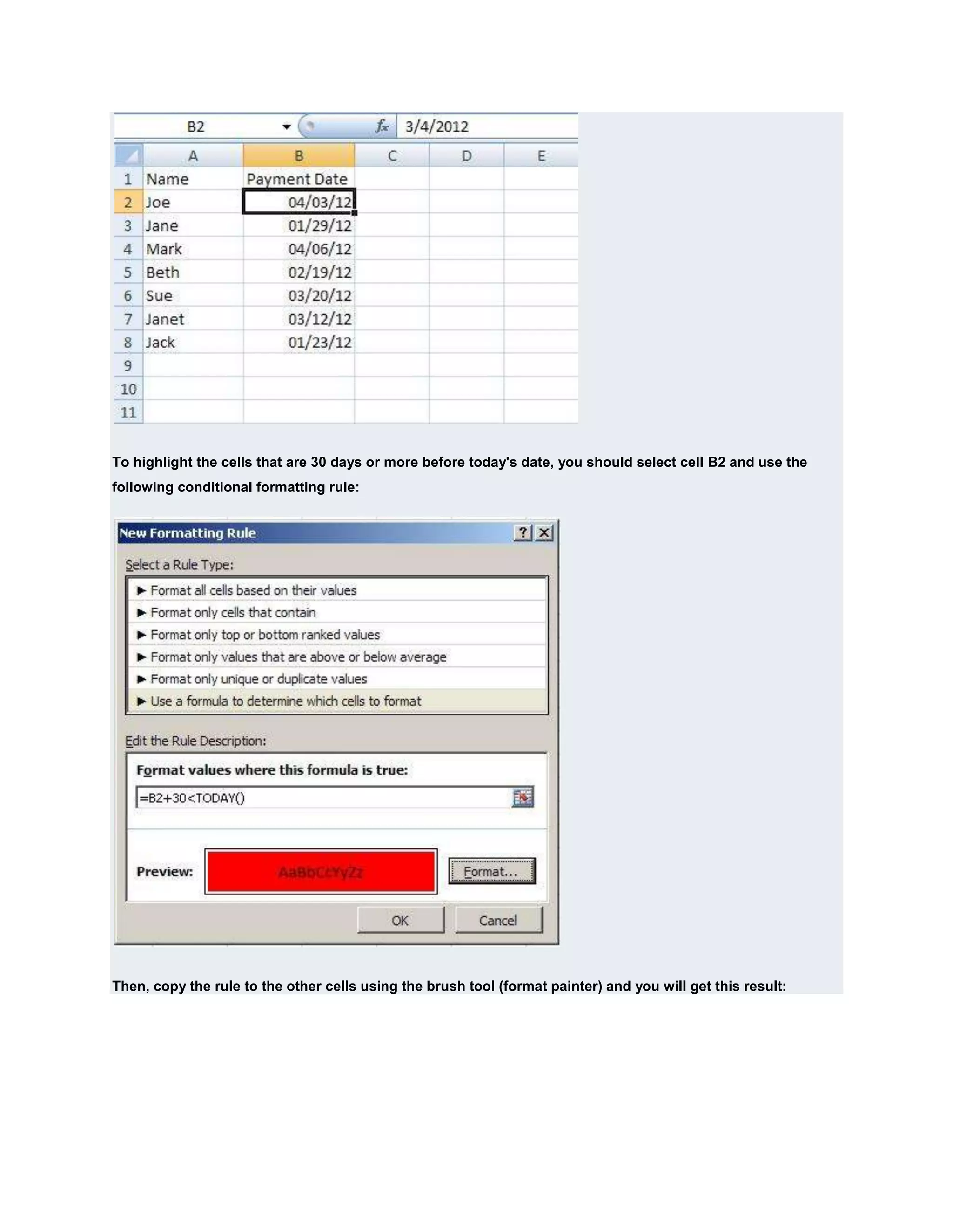 To highlight the cells that are 30 days or more before today's date, you should select cell B2 and use the
following conditional formatting rule:




Then, copy the rule to the other cells using the brush tool (format painter) and you will get this result:
 