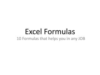 Excel Formulas
10 Formulas that helps you in any JOB
 