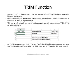 TRIM Function
• Useful for removing extra spaces in a cell whether at beginning, trailing or anywhere
between the words.
•...