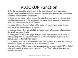 VLOOKUP Function
• By far the most used function in day to day operations of many businesses
• What it Does : Looks for a ...