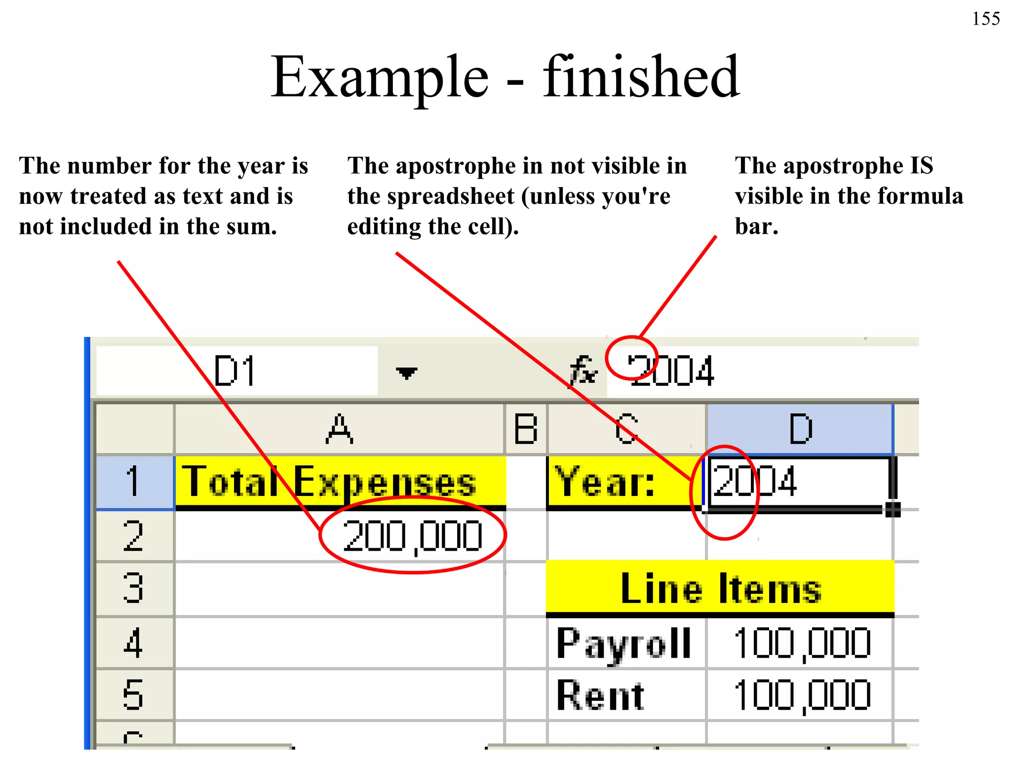 155
Example - finished
The apostrophe in not visible in
the spreadsheet (unless you're
editing the cell).
The number for the year is
now treated as text and is
not included in the sum.
The apostrophe IS
visible in the formula
bar.
 