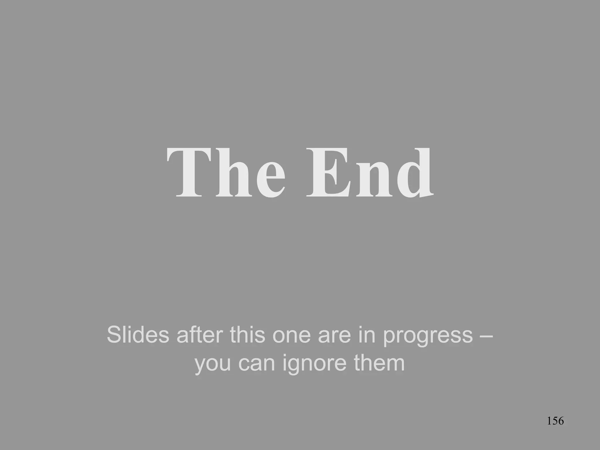 156
The End
Slides after this one are in progress –
you can ignore them
 