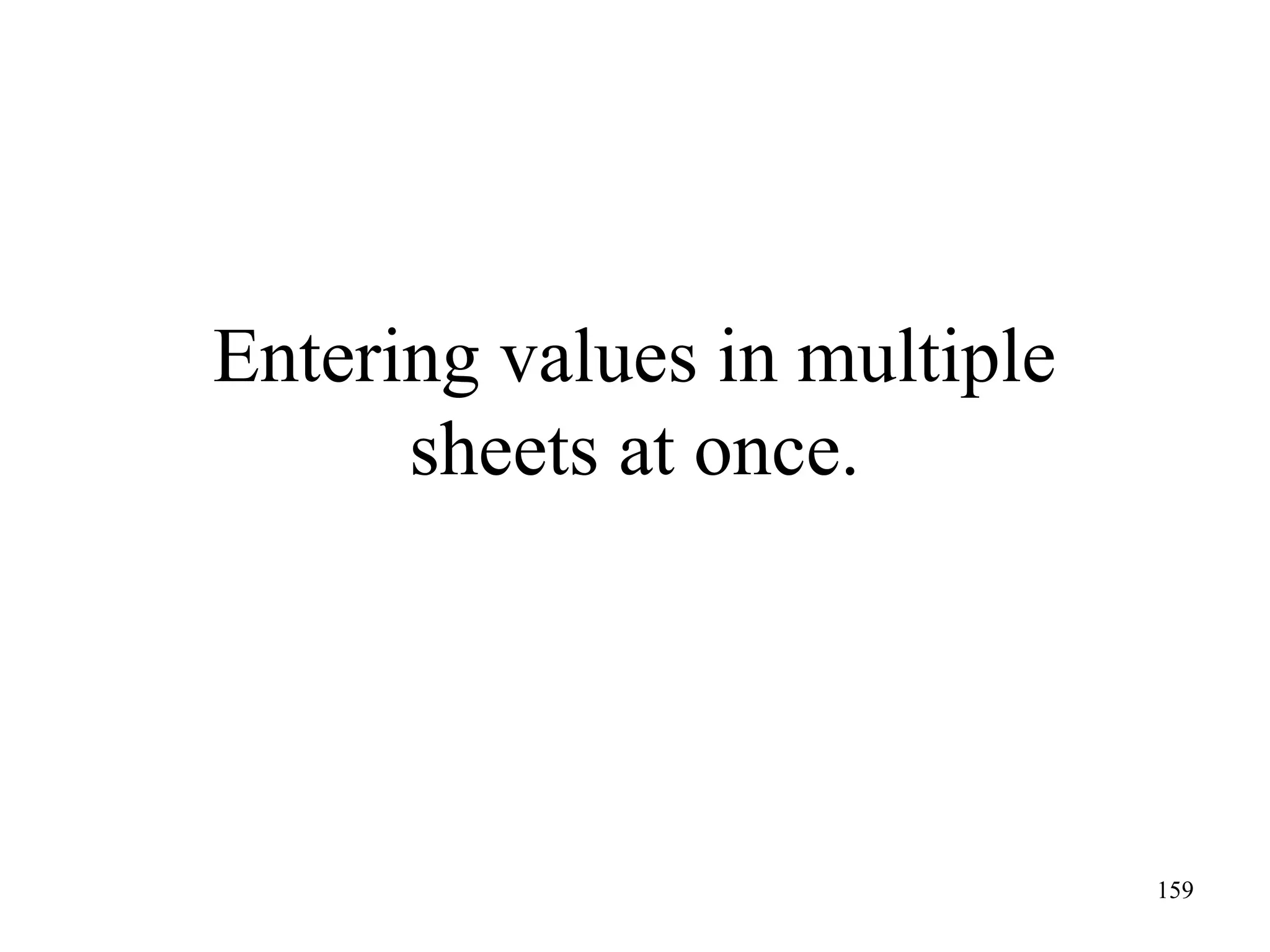 159
Entering values in multiple
sheets at once.
 