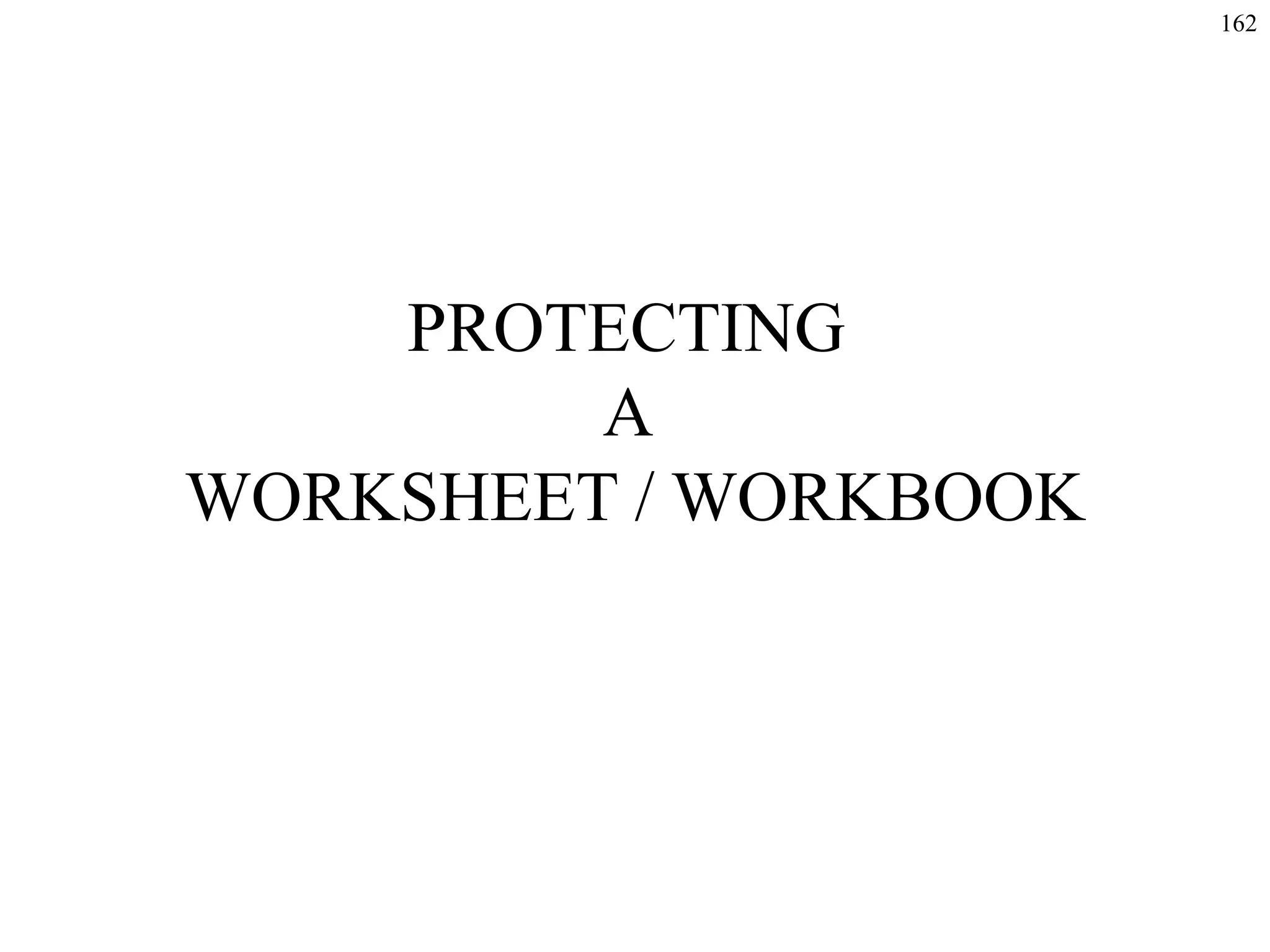 162
PROTECTING
A
WORKSHEET / WORKBOOK
 