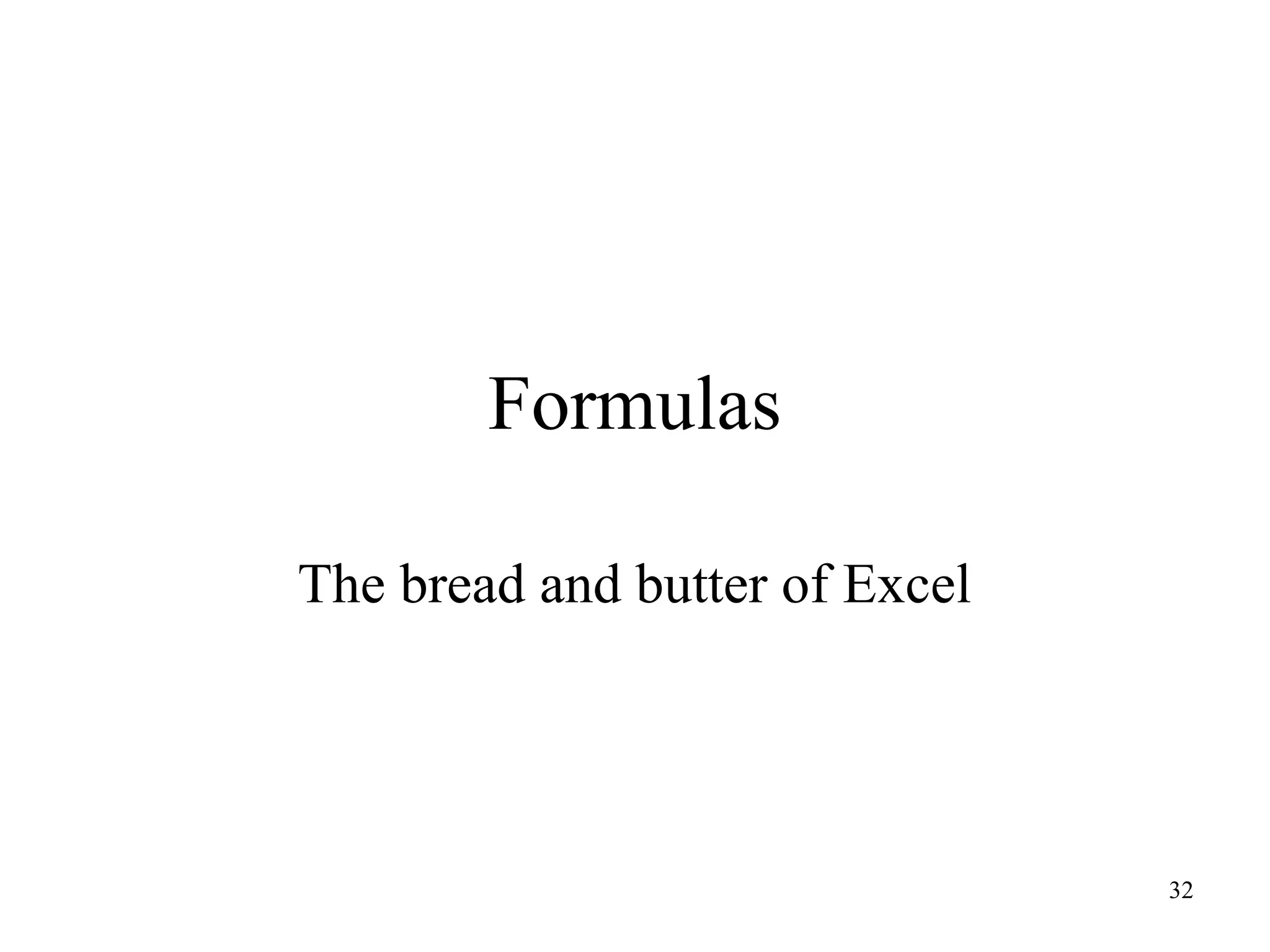 Formulas
The bread and butter of Excel
32
 