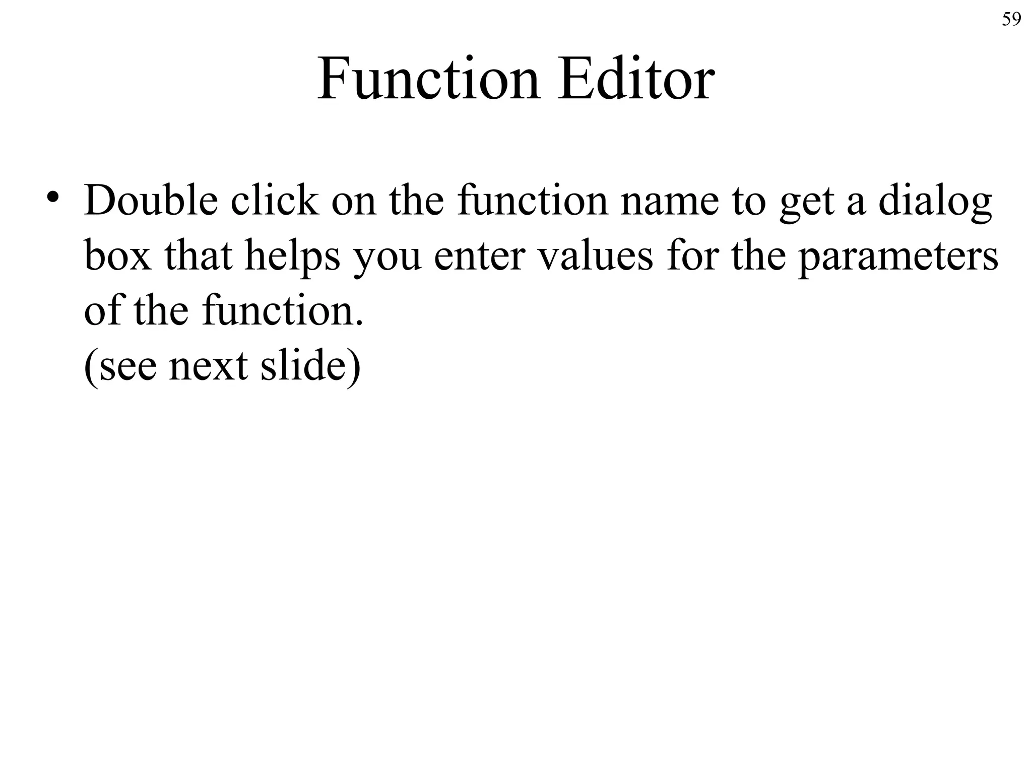 59
Function Editor
• Double click on the function name to get a dialog
box that helps you enter values for the parameters
of the function.
(see next slide)
 