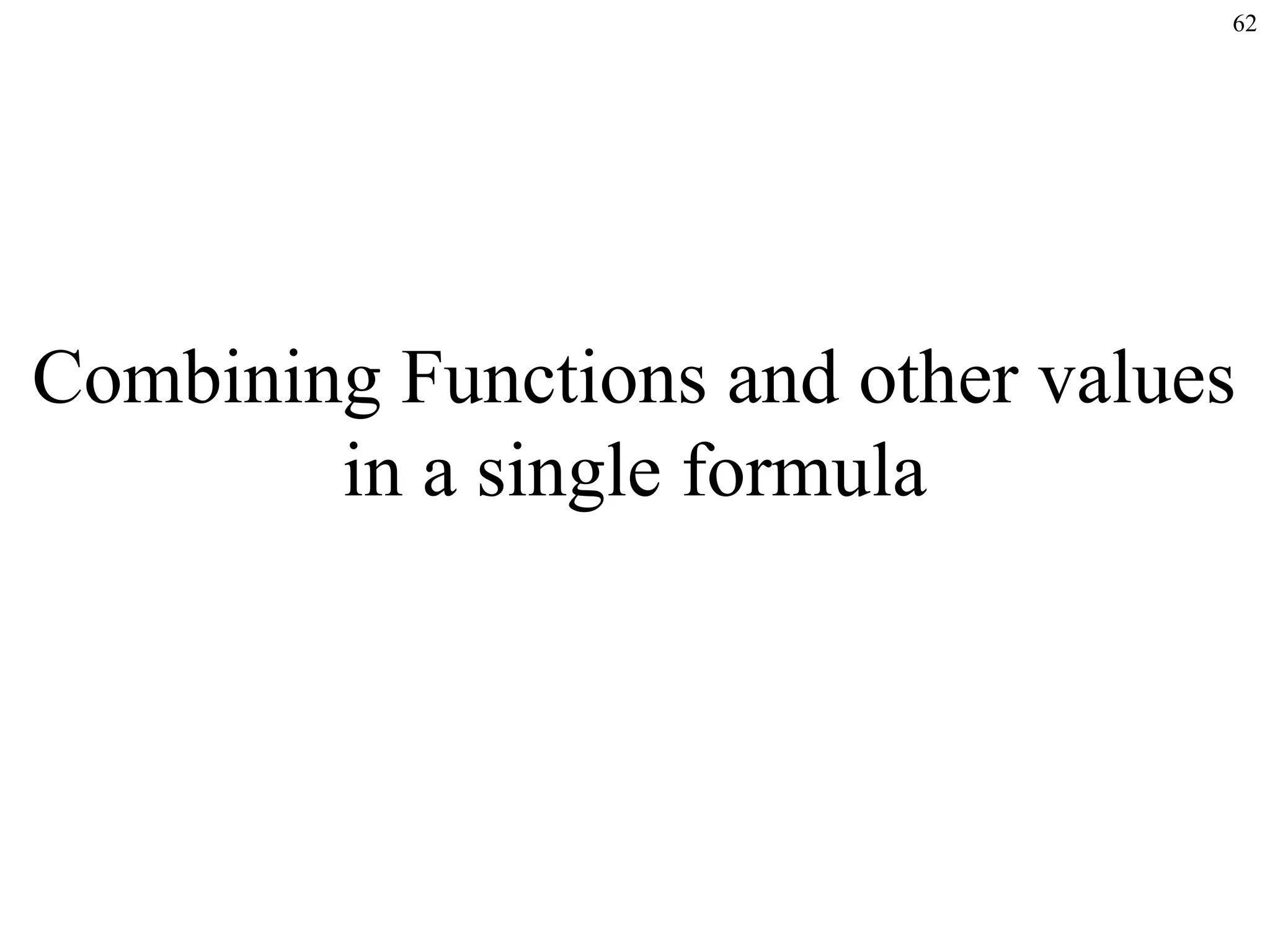 62
Combining Functions and other values
in a single formula
 