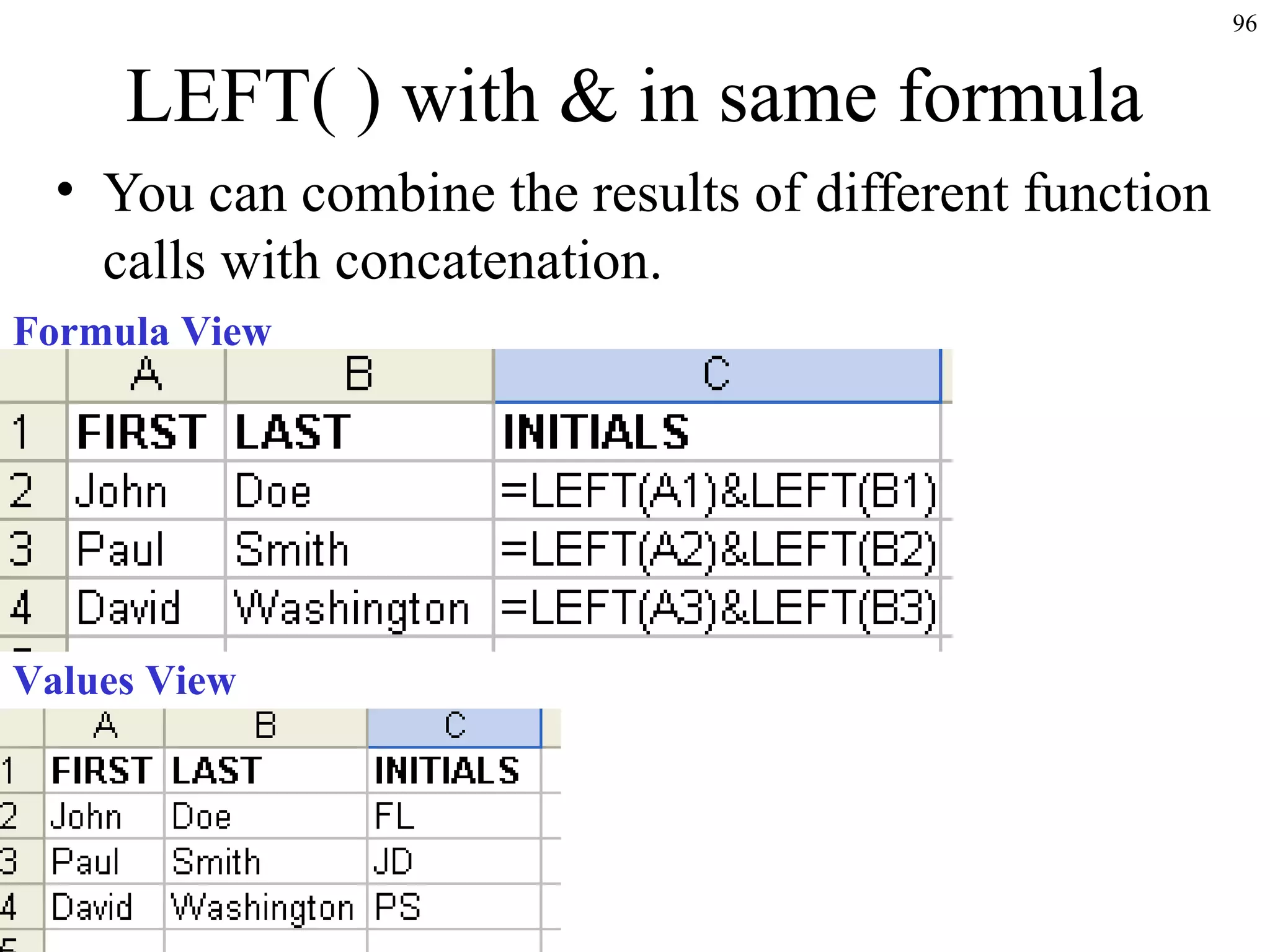 96
LEFT( ) with & in same formula
• You can combine the results of different function
calls with concatenation.
Formula View
Values View
 