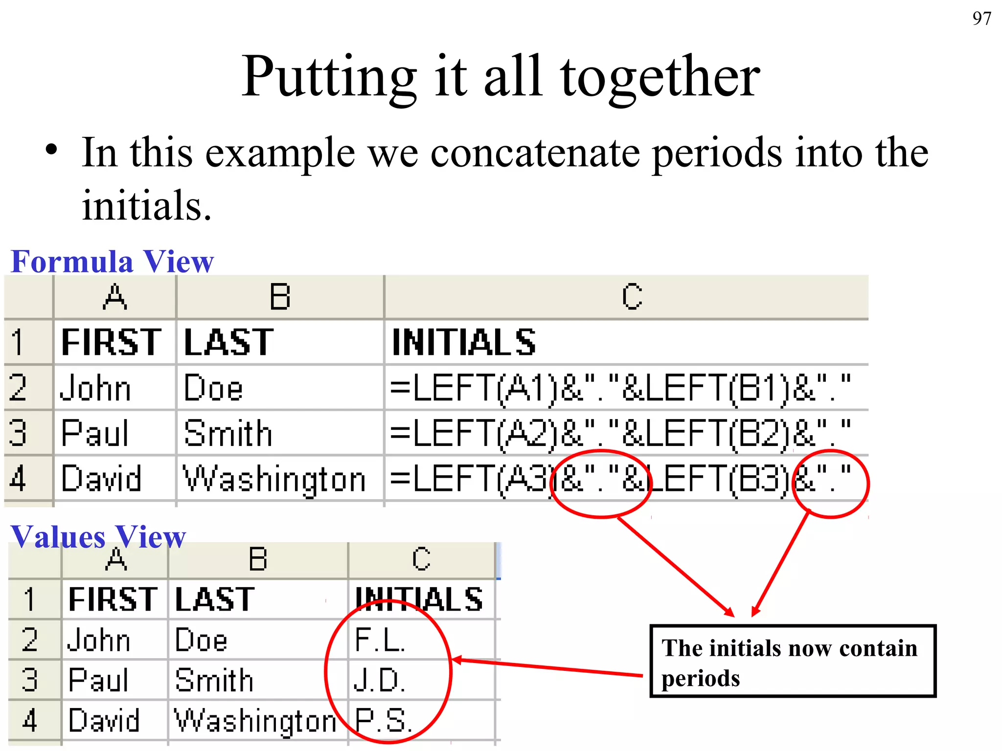 97
Putting it all together
• In this example we concatenate periods into the
initials.
Formula View
Values View
The initials now contain
periods
 