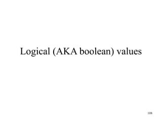 108
Logical (AKA boolean) values
 