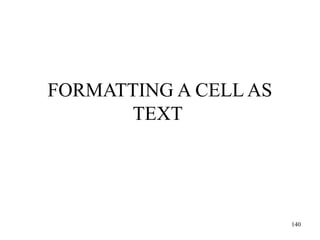 140
FORMATTING A CELL AS
TEXT
 