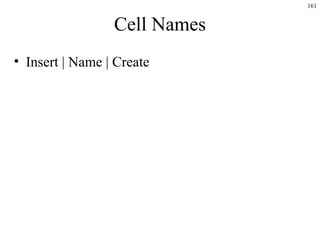 161
Cell Names
• Insert | Name | Create
 