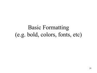 20
Basic Formatting
(e.g. bold, colors, fonts, etc)
 