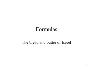Formulas
The bread and butter of Excel
32
 