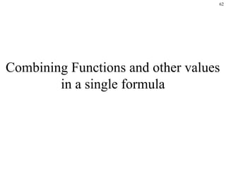 62
Combining Functions and other values
in a single formula
 