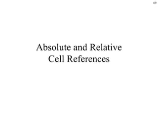 69
Absolute and Relative
Cell References
 