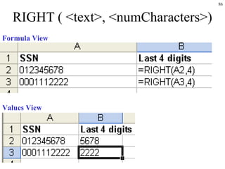 86
RIGHT ( <text>, <numCharacters>)
Formula View
Values View
 