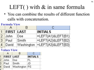 96
LEFT( ) with & in same formula
• You can combine the results of different function
calls with concatenation.
Formula View
Values View
 