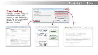 A u d i t i n
g
T o o l
s
Error Checking
Scans the sheet for errors and
provides a summary with
options to trace the source,
ignore the error, modify your
options, or link out to
Microsoft support
 