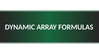 DYNAMIC ARRAY FORMULAS
 