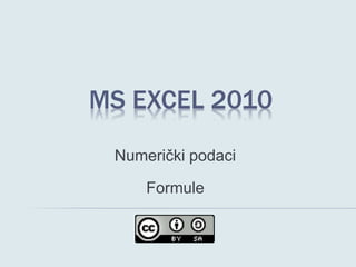 MS EXCEL 2010
Numerički podaci
Formule
 