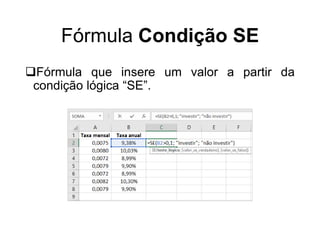 Fórmula Condição SE
Fórmula que insere um valor a partir da
condição lógica “SE”.
 