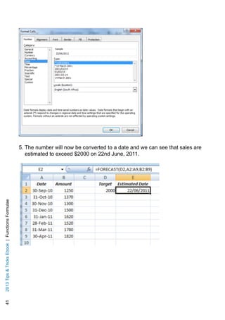 412013TipsTricksEbook|FunctionsFormulae
5. The number will now be converted to a date and we can see that sales are
estimated to exceed $2000 on 22nd June, 2011.
 