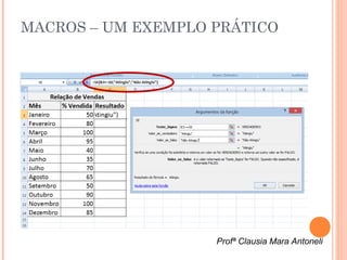 MACROS – UM EXEMPLO PRÁTICO




                    Profª Clausia Mara Antoneli
 