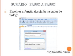 SUMÁRIO - PASSO-A-PASSO

2.   Escolher a função desejada na caixa de
     diálogo




                                Profª Clausia Mara Antoneli
 