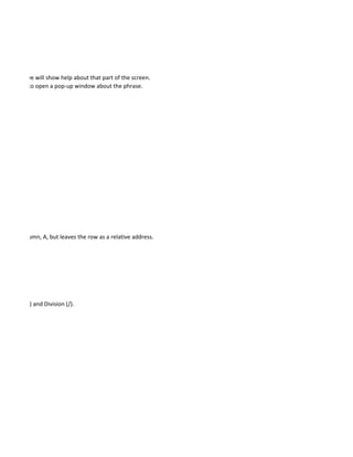 pointer active will show help about that part of the screen.
d underline to open a pop-up window about the phrase.




an exact column, A, but leaves the row as a relative address.




iplication (*) and Division (/).
 