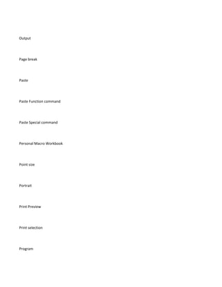 Output




Page break




Paste




Paste Function command




Paste Special command




Personal Macro Workbook




Point size




Portrait




Print Preview




Print selection




Program
 
