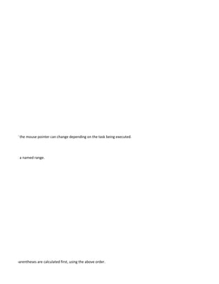 The shape of the mouse pointer can change depending on the task being executed.




Box to select a named range.




 ons inside parentheses are calculated first, using the above order.
 