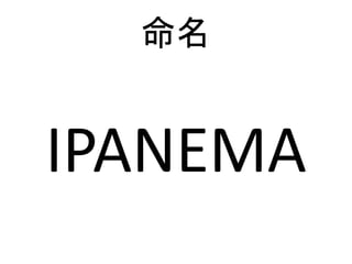 命名
IPANEMA
 