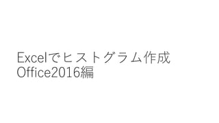 Excelでヒストグラム作成
Office2016編
 