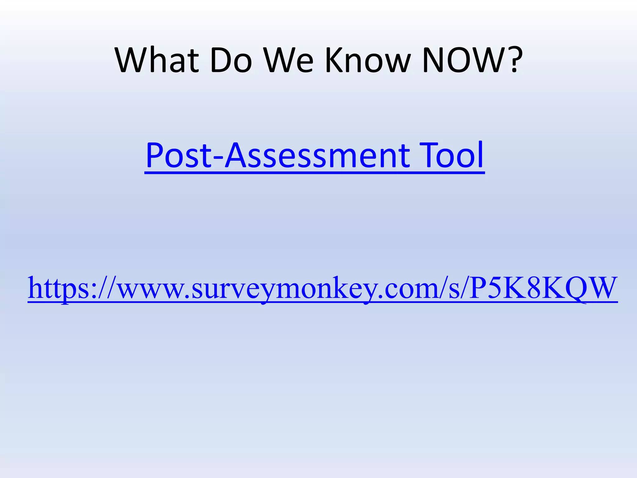 What Do We Know NOW?

       Post-Assessment Tool


https://www.surveymonkey.com/s/P5K8KQW
 
