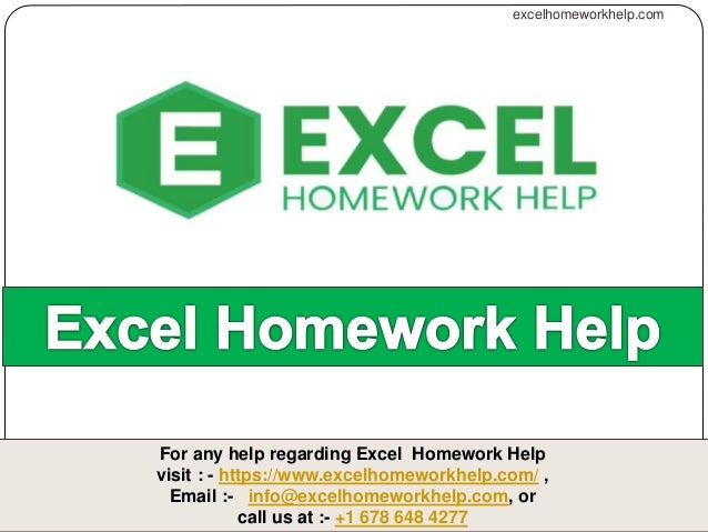 For any help regarding Excel Homework Help
visit : - https://www.excelhomeworkhelp.com/ ,
Email :- info@excelhomeworkhelp.com, or
call us at :- +1 678 648 4277
excelhomeworkhelp.com
 