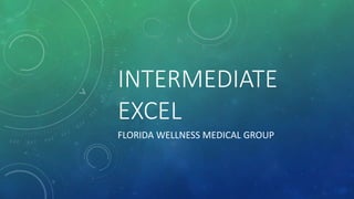 INTERMEDIATE
EXCEL
FLORIDA WELLNESS MEDICAL GROUP
 